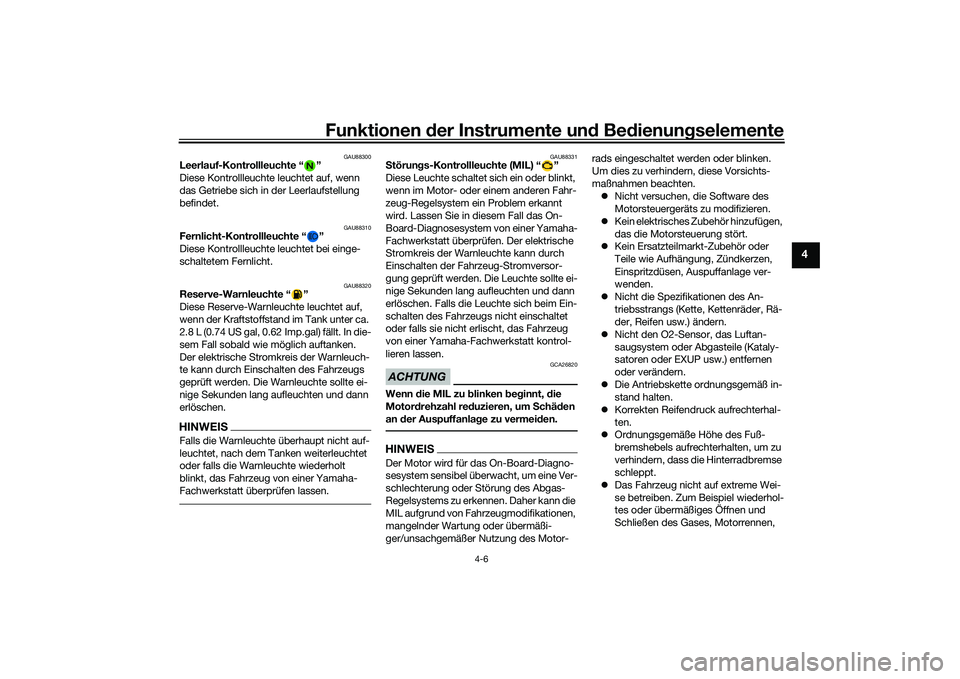 YAMAHA MT-09 2021  Betriebsanleitungen (in German) Funktionen der Instru mente un d Be dienun gselemente
4-6
4
GAU88300
Leerlauf-Kontrollleuchte “ ”
Diese Kontrollleuchte leuchtet auf, wenn 
das Getriebe sich in der Leerlaufstellung 
befindet.
GAU