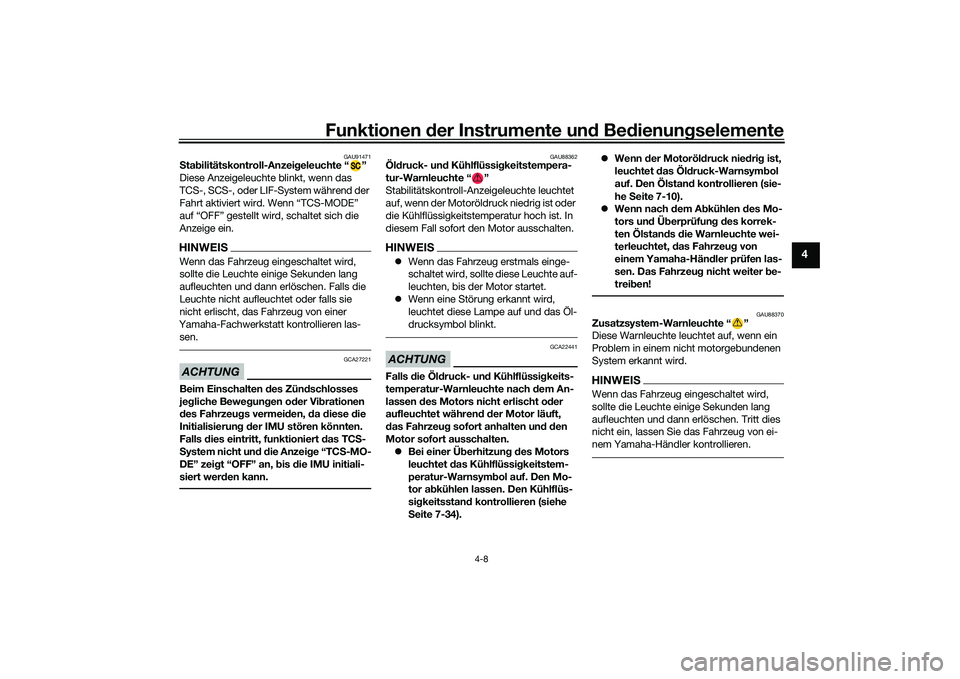 YAMAHA MT-09 2021  Betriebsanleitungen (in German) Funktionen der Instru mente un d Be dienun gselemente
4-8
4
GAU91471
S ta bilitätskontroll-Anzei geleuchte “ ”
Diese Anzeigeleuchte blinkt, wenn das 
TCS-, SCS-, oder LIF-System während der 
Fah