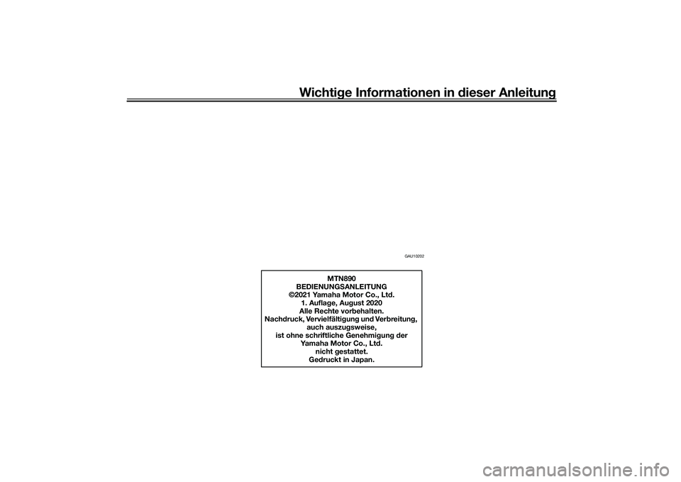 YAMAHA MT-09 2021 Betriebsanleitungen (in German) Wichtige Informationen in d ieser Anleitung
GAU10202
MTN890
BEDIENUNG SANLEITUNG
©2021 Yamaha Motor Co., Lt d.
1. Aufla ge, Au gust 2020
Alle Rechte vor behalten.
Nach druck, Vervielfälti gung und YAMAHA MT-09 2021 Betriebsanleitungen (in German) Wichtige Informationen in d ieser Anleitung
GAU10202
MTN890
BEDIENUNG SANLEITUNG
©2021 Yamaha Motor Co., Lt d.
1. Aufla ge, Au gust 2020
Alle Rechte vor behalten.
Nach druck, Vervielfälti gung und