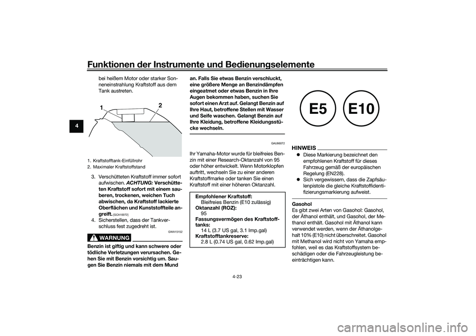 YAMAHA MT-09 2021  Betriebsanleitungen (in German) Funktionen der Instru mente un d Be dienun gselemente
4-23
4
bei heißem Motor oder starker Son-
neneinstrahlung Kraftstoff aus dem 
Tank austreten.
3. Verschütteten Kraftstoff immer sofort  aufwisch
