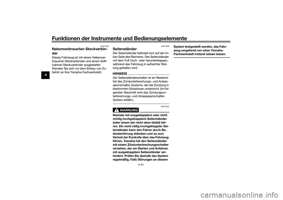YAMAHA MT-09 2021  Betriebsanleitungen (in German) Funktionen der Instru mente un d Be dienun gselemente
4-31
4
GAU77390
Ne benver braucher- Steckver bin-
d erDieses Fahrzeug ist mit einem Nebenver-
braucher-Steckverbinder und einem Griff-
wärmer-Ste
