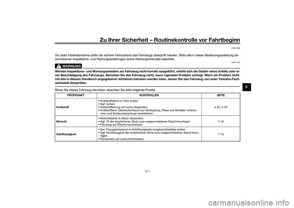 YAMAHA MT-09 2021 Betriebsanleitungen (in German) Zu Ihrer Sicherheit – Routinekontrolle vor Fahrt beg inn
5-1
5
GAU1559B
Vor jeder Inbetriebnahme sollte der sichere Fahrzustand des Fahrzeugs überprüft werden. Stets alle in dieser Bedienungsanlei YAMAHA MT-09 2021 Betriebsanleitungen (in German) Zu Ihrer Sicherheit – Routinekontrolle vor Fahrt beg inn
5-1
5
GAU1559B
Vor jeder Inbetriebnahme sollte der sichere Fahrzustand des Fahrzeugs überprüft werden. Stets alle in dieser Bedienungsanlei