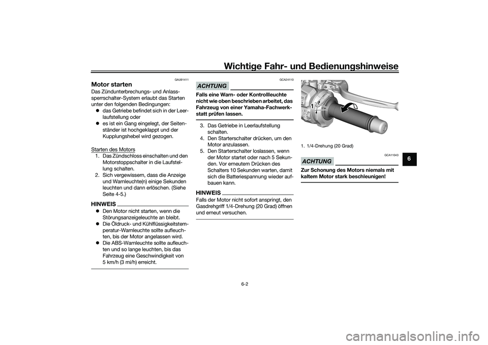 YAMAHA MT-09 2021 Betriebsanleitungen (in German) Wichtige Fahr- un d Be dienun gshinweise
6-2
6
GAU91411
Motor startenDas Zündunterbrechungs- und Anlass-
sperrschalter-System erlaubt das Starten
unter den folgenden Bedingungen:
das Getriebe be YAMAHA MT-09 2021 Betriebsanleitungen (in German) Wichtige Fahr- un d Be dienun gshinweise
6-2
6
GAU91411
Motor startenDas Zündunterbrechungs- und Anlass-
sperrschalter-System erlaubt das Starten
unter den folgenden Bedingungen:
das Getriebe be