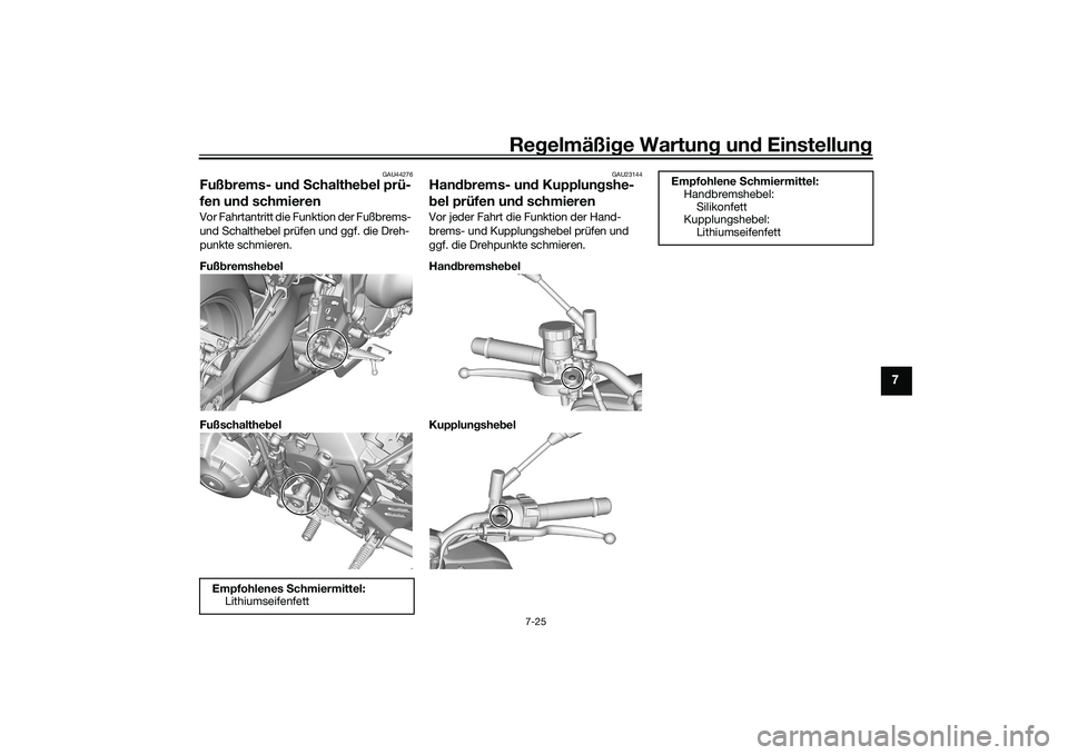 YAMAHA MT-09 2021 Betriebsanleitungen (in German) Regelmäßi ge Wartun g und Einstellun g
7-25
7
GAU44276
Fußbrems- un d S chaltheb el prü-
fen un d schmierenVor Fahrtantritt die Funktion der Fußbrems-
und Schalthebel prüfen und ggf. die Dreh- YAMAHA MT-09 2021 Betriebsanleitungen (in German) Regelmäßi ge Wartun g und Einstellun g
7-25
7
GAU44276
Fußbrems- un d S chaltheb el prü-
fen un d schmierenVor Fahrtantritt die Funktion der Fußbrems-
und Schalthebel prüfen und ggf. die Dreh-