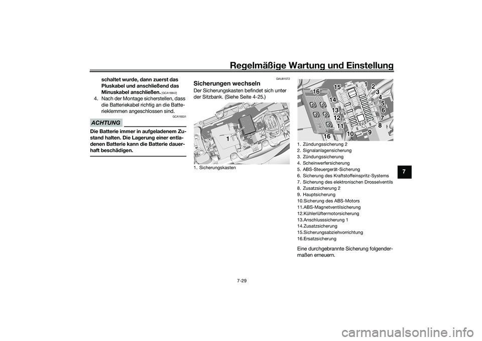 YAMAHA MT-09 2021  Betriebsanleitungen (in German) Regelmäßi ge Wartun g und  Einstellun g
7-29
7
schaltet wurd e, dann zuerst  das 
Pluskab el und anschließen d d as 
Minuska bel anschließen.
 [GCA16842]
4. Nach der Montage sicherstellen, dass 
d