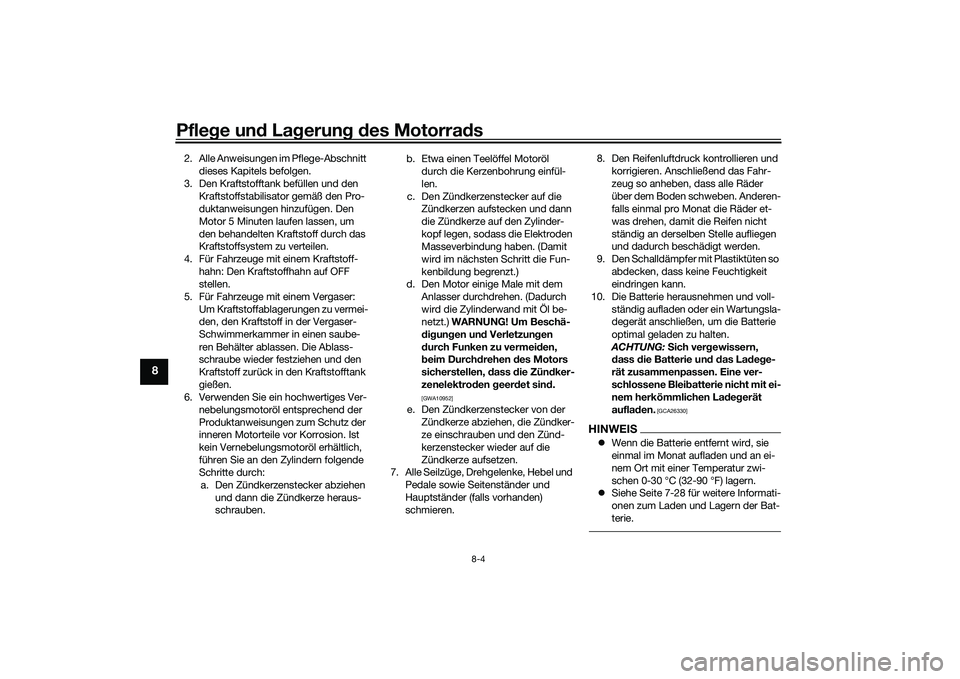 YAMAHA MT-09 2021 Betriebsanleitungen (in German) Pflege und La gerung d es Motorra ds
8-4
8
2. Alle Anweisungen im Pflege-Abschnitt
dieses Kapitels befolgen.
3. Den Kraftstofftank befüllen und den Kraftstoffstabilisator gemäß den Pro-
duktanwe YAMAHA MT-09 2021 Betriebsanleitungen (in German) Pflege und La gerung d es Motorra ds
8-4
8
2. Alle Anweisungen im Pflege-Abschnitt
dieses Kapitels befolgen.
3. Den Kraftstofftank befüllen und den Kraftstoffstabilisator gemäß den Pro-
duktanwe