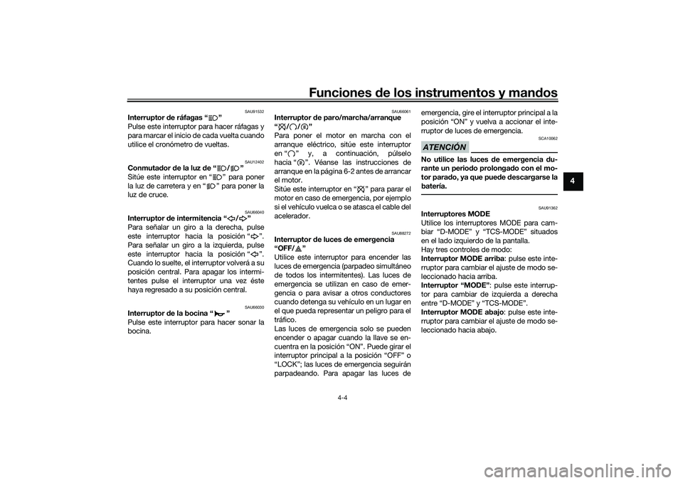 YAMAHA MT-09 2021 Manuale de Empleo (in Spanish) Funciones de los instrumentos y man dos
4-4
4
SAU91532
Interruptor de ráfagas “ ”
Pulse este interruptor para hacer ráfagas y
para marcar el inicio de cada vuelta cuando
utilice el cronómetro YAMAHA MT-09 2021 Manuale de Empleo (in Spanish) Funciones de los instrumentos y man dos
4-4
4
SAU91532
Interruptor de ráfagas “ ”
Pulse este interruptor para hacer ráfagas y
para marcar el inicio de cada vuelta cuando
utilice el cronómetro