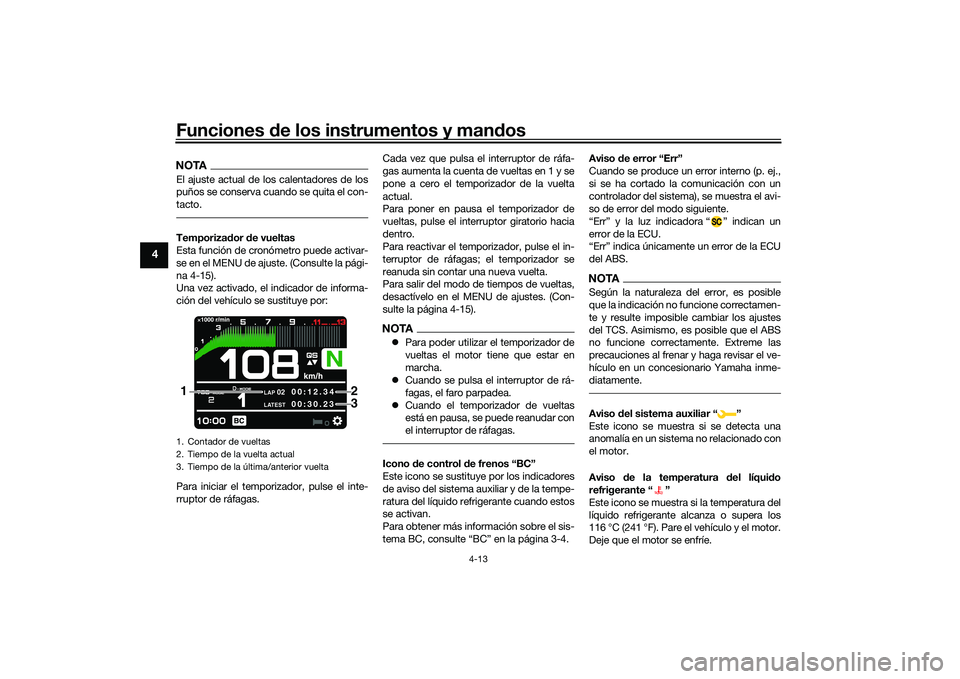 YAMAHA MT-09 2021 Manuale de Empleo (in Spanish) Funciones de los instrumentos y man dos
4-13
4
NOTAEl ajuste actual de los calentadores de los
puños se conserva cuando se quita el con-
tacto.Temporiza dor de vueltas
Esta función de cronómetro p YAMAHA MT-09 2021 Manuale de Empleo (in Spanish) Funciones de los instrumentos y man dos
4-13
4
NOTAEl ajuste actual de los calentadores de los
puños se conserva cuando se quita el con-
tacto.Temporiza dor de vueltas
Esta función de cronómetro p