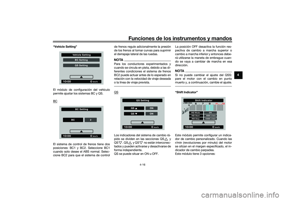YAMAHA MT-09 2021  Manuale de Empleo (in Spanish) Funciones de los instrumentos y man dos
4-16
4
“Vehicle Setting”
El módulo de configuración del vehículo
permite ajustar los sistemas BC y QS.
BCEl sistema de control de frenos tiene dos
posici