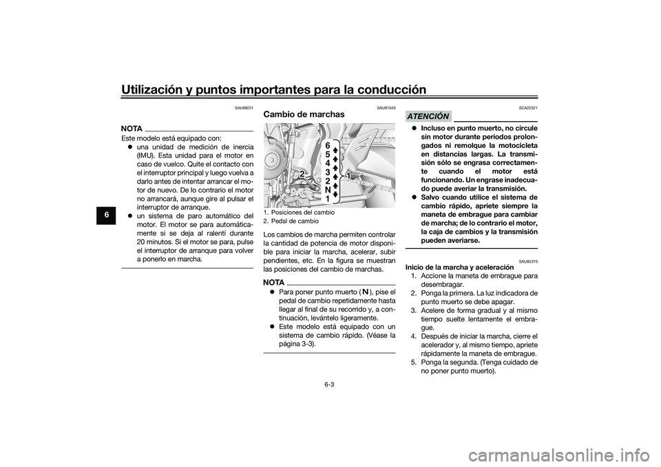 YAMAHA MT-09 2021 Manuale de Empleo (in Spanish) Utilización y puntos importantes para la conducción
6-3
6
SAU68221
NOTAEste modelo está equipado con:
una unidad de medición de inercia
(IMU). Esta unidad para el motor en
caso de vuelco. Quit YAMAHA MT-09 2021 Manuale de Empleo (in Spanish) Utilización y puntos importantes para la conducción
6-3
6
SAU68221
NOTAEste modelo está equipado con:
una unidad de medición de inercia
(IMU). Esta unidad para el motor en
caso de vuelco. Quit