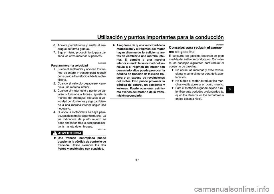 YAMAHA MT-09 2021 Manuale de Empleo (in Spanish) Utilización y puntos importantes para la conducción
6-4
6
6. Acelere parcialmente y suelte el em-
brague de forma gradual.
7. Siga el mismo procedimiento para pa- sar a las otras marchas superiores. YAMAHA MT-09 2021 Manuale de Empleo (in Spanish) Utilización y puntos importantes para la conducción
6-4
6
6. Acelere parcialmente y suelte el em-
brague de forma gradual.
7. Siga el mismo procedimiento para pa- sar a las otras marchas superiores.