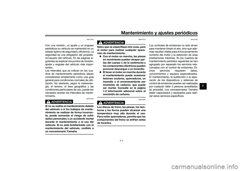 YAMAHA MT-09 2021 Manuale de Empleo (in Spanish) Mantenimiento y ajustes periódicos7-1
7
SAU17246
Con una revisión, un ajuste y un engrase
periódicos su vehículo se mantendrá en un
estado óptimo de seguridad y eficiencia. La
seguridad es una o YAMAHA MT-09 2021 Manuale de Empleo (in Spanish) Mantenimiento y ajustes periódicos7-1
7
SAU17246
Con una revisión, un ajuste y un engrase
periódicos su vehículo se mantendrá en un
estado óptimo de seguridad y eficiencia. La
seguridad es una o