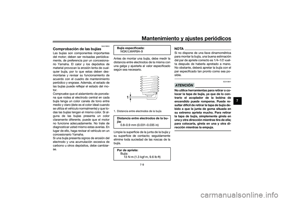YAMAHA MT-09 2021 Manuale de Empleo (in Spanish) Mantenimiento y ajustes periódicos7-9
7
SAU19653
Comprobación de las bujíasLas bujías son componentes importantes
del motor; deben ser revisadas periódica-
mente, de preferencia por un concesion YAMAHA MT-09 2021 Manuale de Empleo (in Spanish) Mantenimiento y ajustes periódicos7-9
7
SAU19653
Comprobación de las bujíasLas bujías son componentes importantes
del motor; deben ser revisadas periódica-
mente, de preferencia por un concesion