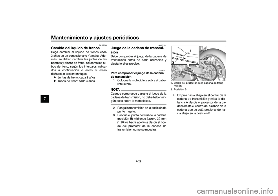 YAMAHA MT-09 2021 Manuale de Empleo (in Spanish) Mantenimiento y ajustes periódicos
7-22
7
SAU22734
Cambio del líqui do de frenosHaga cambiar el líquido de frenos cada
2 años en un concesionario Yamaha. Ade-
más, se deben cambiar las juntas d YAMAHA MT-09 2021 Manuale de Empleo (in Spanish) Mantenimiento y ajustes periódicos
7-22
7
SAU22734
Cambio del líqui do de frenosHaga cambiar el líquido de frenos cada
2 años en un concesionario Yamaha. Ade-
más, se deben cambiar las juntas d