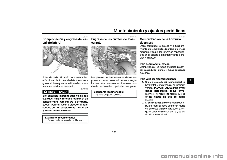YAMAHA MT-09 2021  Manuale de Empleo (in Spanish) Mantenimiento y ajustes periódicos7-27
7
SAU89101
Comprobación y engrase  del ca-
ballete lateralAntes de cada utilización debe comprobar
el funcionamiento del caballete lateral y en-
grasar el piv