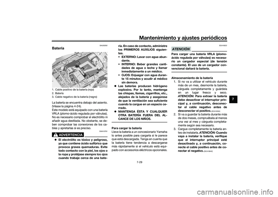 YAMAHA MT-09 2021  Manuale de Empleo (in Spanish) Mantenimiento y ajustes periódicos7-29
7
SAU50292
BateríaLa batería se encuentra debajo del asiento.
(Véase la página 4-24).
Este modelo está equipado con una batería
VRLA (plomo-ácido regulad