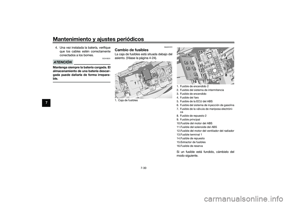 YAMAHA MT-09 2021  Manuale de Empleo (in Spanish) Mantenimiento y ajustes periódicos
7-30
7
4. Una vez instalada la batería, verifique
que los cables estén correctamente
conectados a los bornes.ATENCIÓN
SCA16531
Mantenga siempre la batería carga