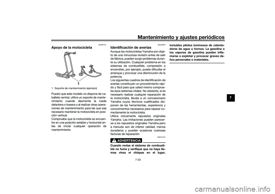 YAMAHA MT-09 2021 Manuale de Empleo (in Spanish) Mantenimiento y ajustes periódicos7-33
7
SAU67131
Apoyo de la motocicletaPuesto que este modelo no dispone de ca-
ballete central, utilice un soporte de mante-
nimiento cuando desmonte la rueda
dela YAMAHA MT-09 2021 Manuale de Empleo (in Spanish) Mantenimiento y ajustes periódicos7-33
7
SAU67131
Apoyo de la motocicletaPuesto que este modelo no dispone de ca-
ballete central, utilice un soporte de mante-
nimiento cuando desmonte la rueda
dela