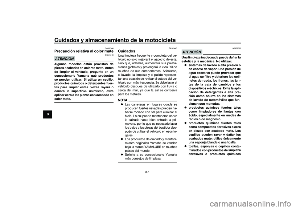 YAMAHA MT-09 2021 Manuale de Empleo (in Spanish) Cuidad os y almacenamiento de la motocicleta
8-1
8
SAU37834
Precaución relativa al color mateATENCIÓN
SCA15193
Algunos mo delos están provistos d e
piezas acabad as en colores mate. Antes
d e limp YAMAHA MT-09 2021 Manuale de Empleo (in Spanish) Cuidad os y almacenamiento de la motocicleta
8-1
8
SAU37834
Precaución relativa al color mateATENCIÓN
SCA15193
Algunos mo delos están provistos d e
piezas acabad as en colores mate. Antes
d e limp