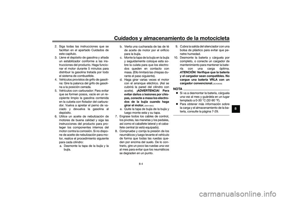 YAMAHA MT-09 2021 Manuale de Empleo (in Spanish) Cuidad os y almacenamiento de la motocicleta
8-4
8
2. Siga todas las instrucciones que se
facilitan en el apartado Cuidados de
este capítulo.
3. Llene el depósito de gasolina y añada un estabiliza YAMAHA MT-09 2021 Manuale de Empleo (in Spanish) Cuidad os y almacenamiento de la motocicleta
8-4
8
2. Siga todas las instrucciones que se
facilitan en el apartado Cuidados de
este capítulo.
3. Llene el depósito de gasolina y añada un estabiliza