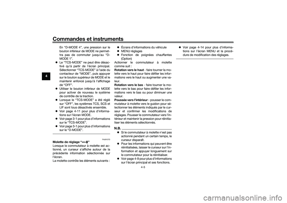 YAMAHA MT-09 2021  Notices Demploi (in French) Commandes et instruments
4-5
4
En “D-MODE 4”, une pression sur le
bouton inférieur de MODE ne permet-
tra pas de commuter jusqu’au “D-
MODE 1”.
 Le “TCS-MODE” ne peut être désac-
t