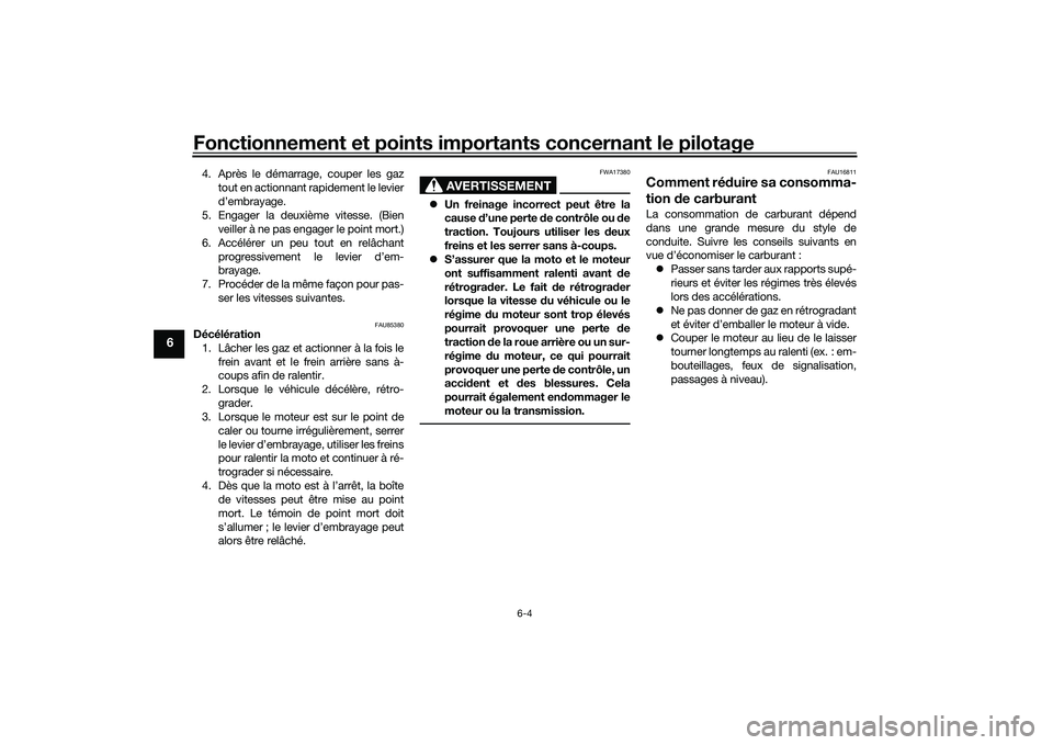 YAMAHA MT-09 2021  Notices Demploi (in French) Fonctionnement et points importants concernant le pilotage
6-4
6
4. Après le démarrage, couper les gaz
tout en actionnant rapidement le levier
d’embrayage.
5. Engager la deuxième vitesse. (Bien v