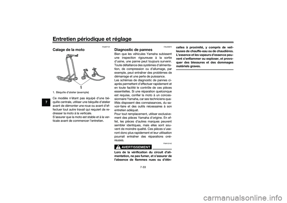 YAMAHA MT-09 2021  Notices Demploi (in French) Entretien périodique et réglage
7-33
7
FAU67131
Calage  de la motoCe modèle n’étant pas équipé d’une bé-
quille centrale, utiliser une béquille d’atelier
avant de démonter une roue ou a