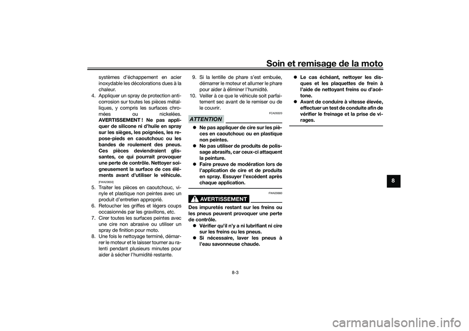 YAMAHA MT-09 2021 Notices Demploi (in French) Soin et remisage de la moto
8-3
8
systèmes d’échappement en acier
inoxydable les décolorations dues à la
chaleur.
4. Appliquer un spray de protection anti- corrosion sur toutes les pièces méta YAMAHA MT-09 2021 Notices Demploi (in French) Soin et remisage de la moto
8-3
8
systèmes d’échappement en acier
inoxydable les décolorations dues à la
chaleur.
4. Appliquer un spray de protection anti- corrosion sur toutes les pièces méta