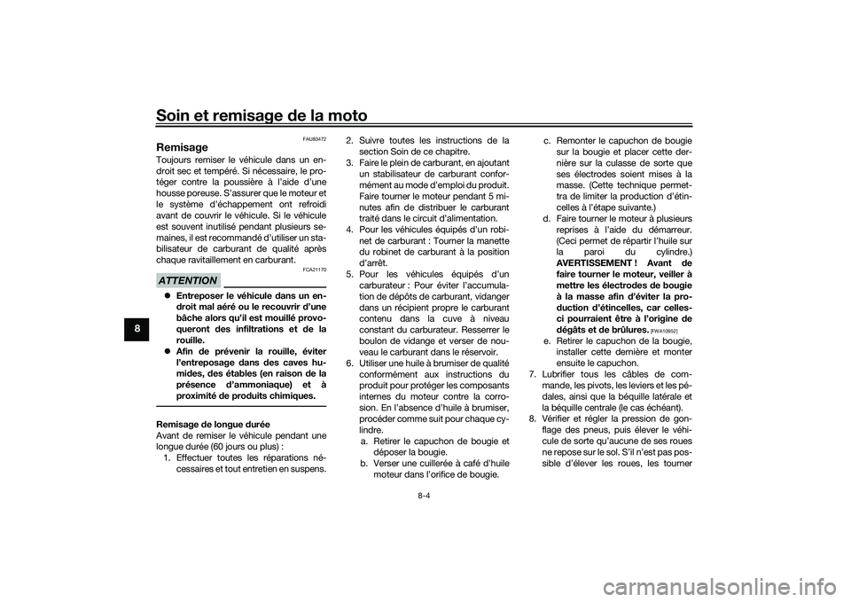 YAMAHA MT-09 2021 Notices Demploi (in French) Soin et remisage de la moto
8-4
8
FAU83472
RemisageToujours remiser le véhicule dans un en-
droit sec et tempéré. Si nécessaire, le pro-
téger contre la poussière à l’aide d’une
housse pore YAMAHA MT-09 2021 Notices Demploi (in French) Soin et remisage de la moto
8-4
8
FAU83472
RemisageToujours remiser le véhicule dans un en-
droit sec et tempéré. Si nécessaire, le pro-
téger contre la poussière à l’aide d’une
housse pore