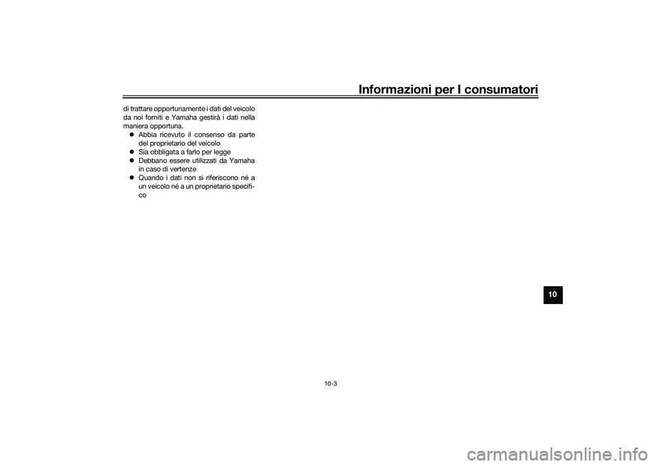 YAMAHA MT-09 2021  Manuale duso (in Italian) Informazioni per I consumatori
10-3
10
di trattare opportunamente i dati del veicolo
da noi forniti e Yamaha gestirà i dati nella
maniera opportuna. Abbia ricevuto il consenso da parte
del proprie