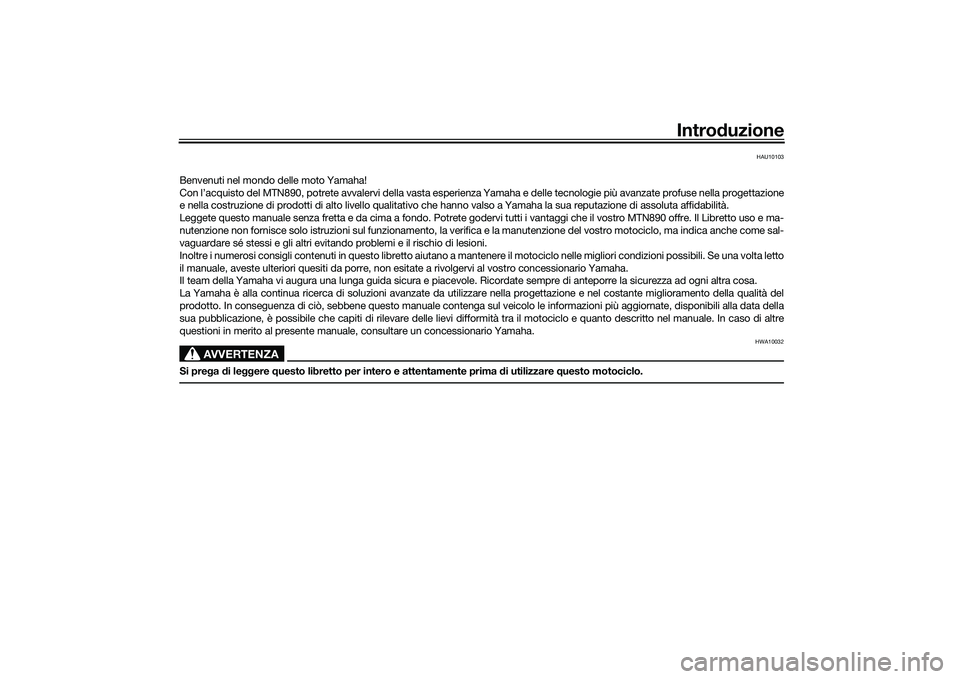 YAMAHA MT-09 2021  Manuale duso (in Italian) Introduzione
HAU10103
Benvenuti nel mondo delle moto Yamaha!
Con l’acquisto del MTN890, potrete avvalervi della vasta esperienza Yamaha e delle tecnologie più avanzate profuse nella proget tazione

