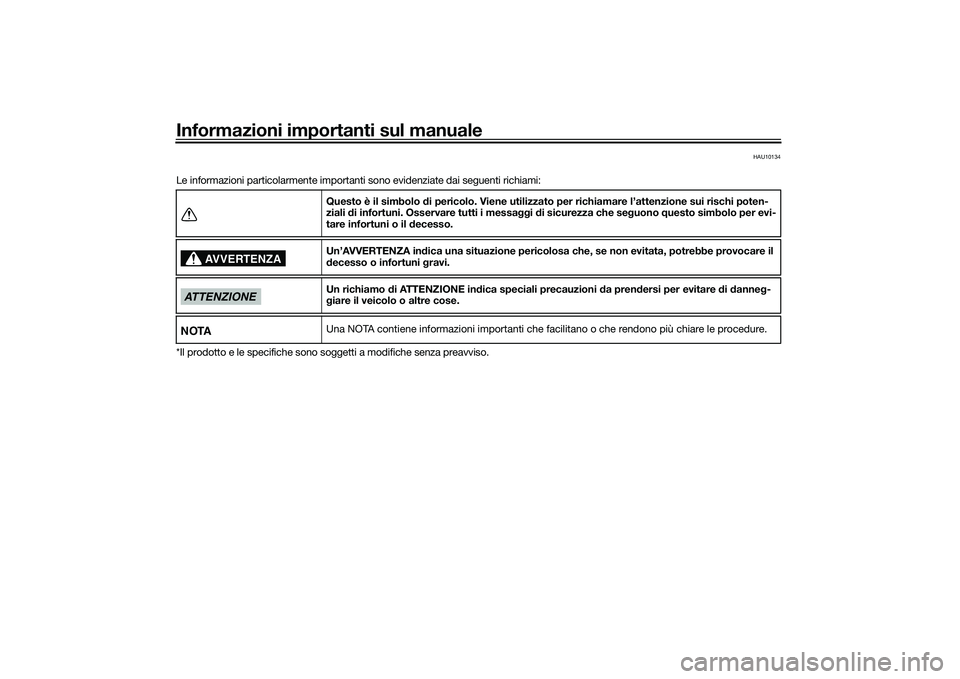 YAMAHA MT-09 2021  Manuale duso (in Italian) Informazioni importanti sul manuale
HAU10134
Le informazioni particolarmente importanti sono evidenziate dai seguenti richiami:
*Il prodotto e le specifiche sono soggetti a modifiche senza preavviso.Q