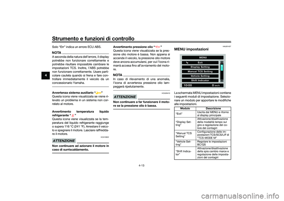 YAMAHA MT-09 2021 Manuale duso (in Italian) Strumento e funzioni di controllo
4-13
4
Solo “Err” indica un errore ECU ABS.NOTA
potrebbe non funzionare correttamente e
potrebbe risultare impossibile cambiare le
impostazioni TCS. In
non funzio YAMAHA MT-09 2021 Manuale duso (in Italian) Strumento e funzioni di controllo
4-13
4
Solo “Err” indica un errore ECU ABS.NOTA
potrebbe non funzionare correttamente e
potrebbe risultare impossibile cambiare le
impostazioni TCS. In
non funzio