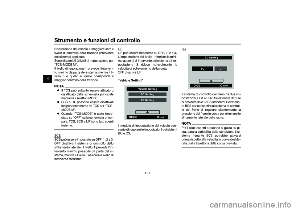 YAMAHA MT-09 2021 Manuale duso (in Italian) Strumento e funzioni di controllo
4-15
4
l’inclinazione del veicolo e maggiore sarà il
livello di controllo della trazione (intervento
del sistema) applicato.
Sono disponibili 3 livelli di impostaz YAMAHA MT-09 2021 Manuale duso (in Italian) Strumento e funzioni di controllo
4-15
4
l’inclinazione del veicolo e maggiore sarà il
livello di controllo della trazione (intervento
del sistema) applicato.
Sono disponibili 3 livelli di impostaz