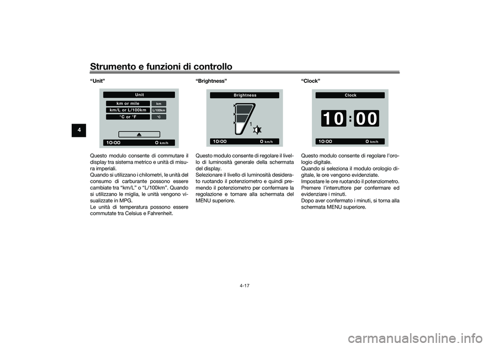 YAMAHA MT-09 2021  Manuale duso (in Italian) Strumento e funzioni di controllo
4-17
4
“Unit”
Questo modulo consente di commutare il
display tra sistema metrico e unità di misu-
ra imperiali.
Quando si utilizzano i chilometri, le unità del

