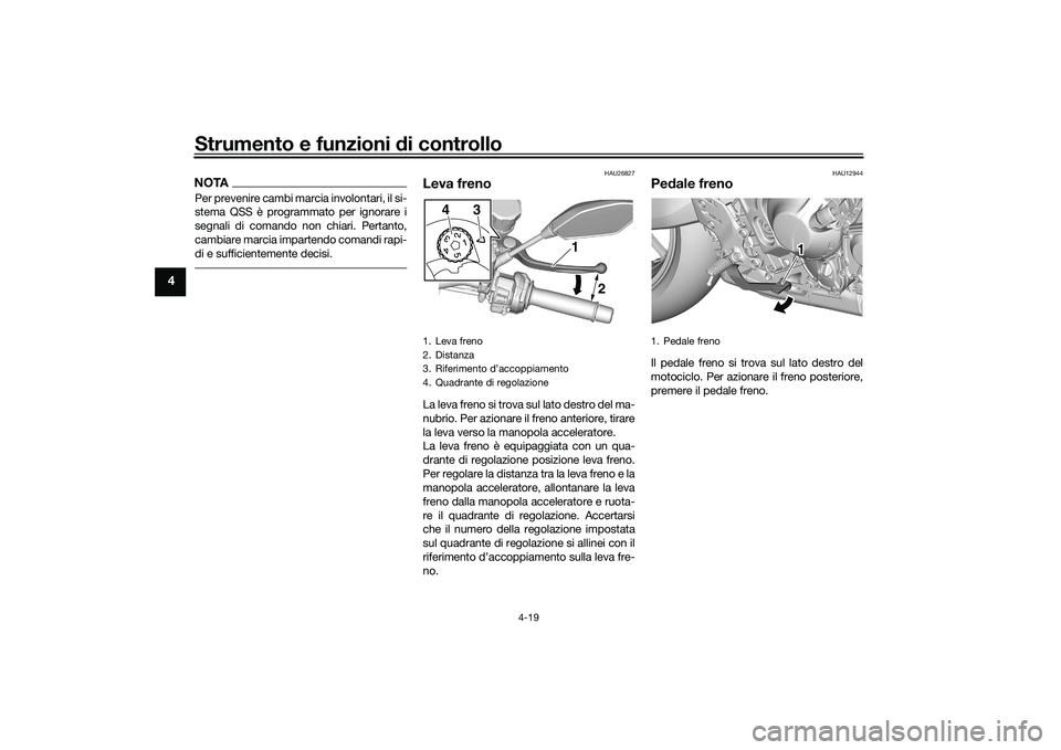 YAMAHA MT-09 2021 Manuale duso (in Italian) Strumento e funzioni di controllo
4-19
4
NOTAPer prevenire cambi marcia involontari, il si-
stema QSS è programmato per ignorare i
segnali di comando non chiari. Pertanto,
cambiare marcia impartendo YAMAHA MT-09 2021 Manuale duso (in Italian) Strumento e funzioni di controllo
4-19
4
NOTAPer prevenire cambi marcia involontari, il si-
stema QSS è programmato per ignorare i
segnali di comando non chiari. Pertanto,
cambiare marcia impartendo