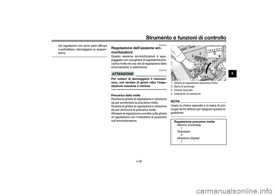 YAMAHA MT-09 2021  Manuale duso (in Italian) Strumento e funzioni di controllo
4-28
4
tali regolazioni non sono però efficaci
e potrebbero danneggiare la sospen-
sione.
HAU57944
Re golazione  dell’assieme am-
mortizzatoreQuesto assieme ammort