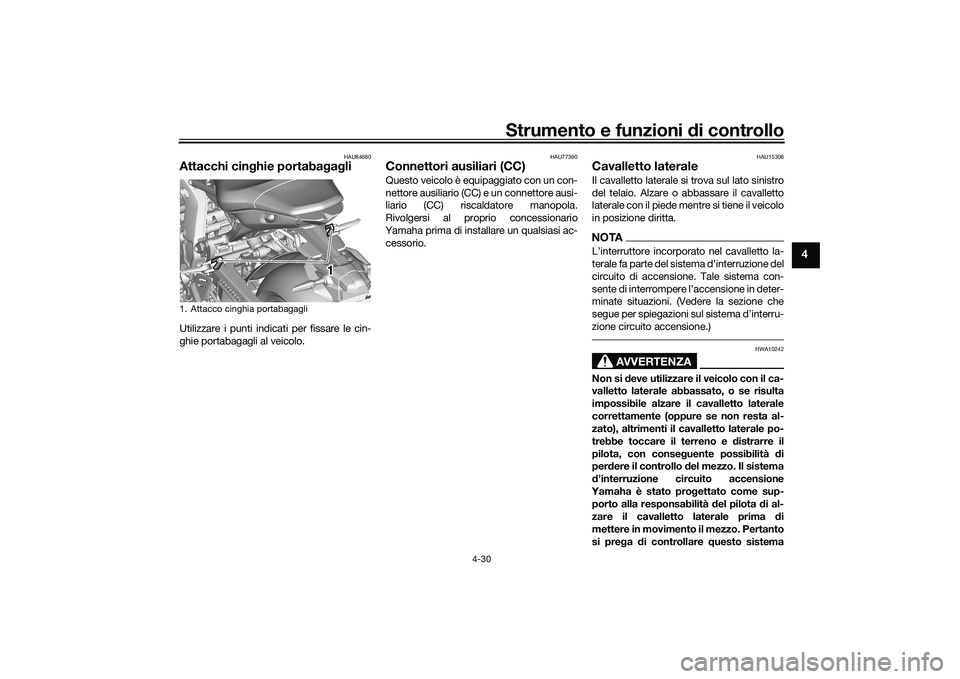 YAMAHA MT-09 2021 Manuale duso (in Italian) Strumento e funzioni di controllo
4-30
4
HAU84680
Attacchi cin ghie portaba gag liUtilizzare i punti indicati per fissare le cin-
ghie portabagagli al veicolo.
HAU77390
Connettori ausiliari (CC)Questo YAMAHA MT-09 2021 Manuale duso (in Italian) Strumento e funzioni di controllo
4-30
4
HAU84680
Attacchi cin ghie portaba gag liUtilizzare i punti indicati per fissare le cin-
ghie portabagagli al veicolo.
HAU77390
Connettori ausiliari (CC)Questo
