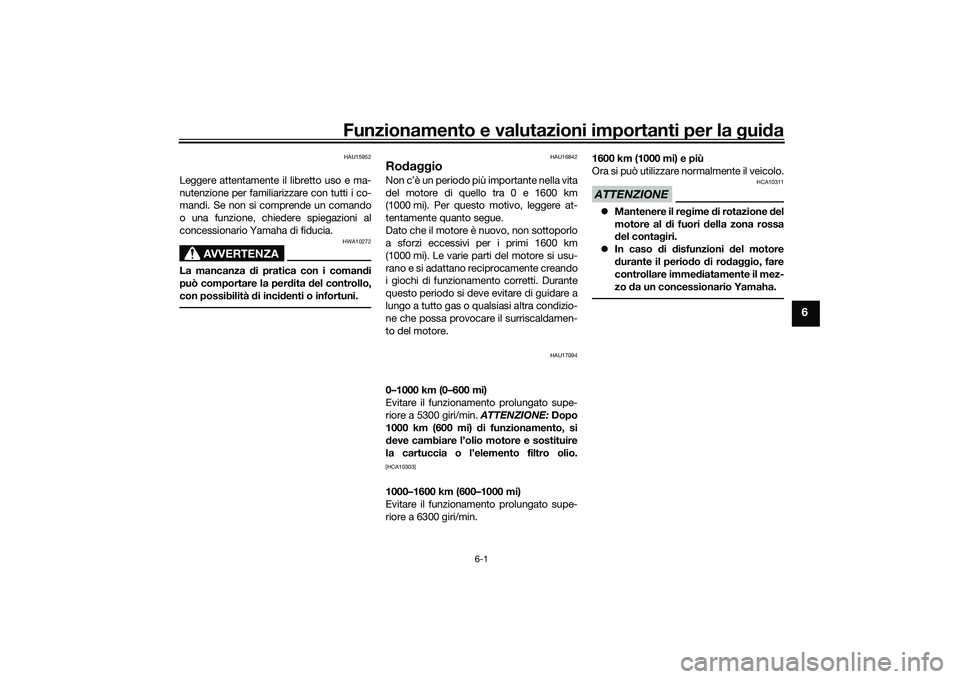 YAMAHA MT-09 2021 Manuale duso (in Italian) Funzionamento e valutazioni importanti per la gui da
6-1
6
HAU15952
Leggere attentamente il libretto uso e ma-
nutenzione per familiarizzare con tutti i co-
mandi. Se non si comprende un comando
o una YAMAHA MT-09 2021 Manuale duso (in Italian) Funzionamento e valutazioni importanti per la gui da
6-1
6
HAU15952
Leggere attentamente il libretto uso e ma-
nutenzione per familiarizzare con tutti i co-
mandi. Se non si comprende un comando
o una