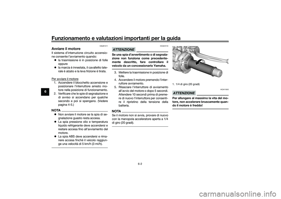 YAMAHA MT-09 2021 Manuale duso (in Italian) Funzionamento e valutazioni importanti per la gui da
6-2
6
HAU91411
Avviare il motoreIl sistema d’interruzione circuito accensio-
ne consente l’avviamento quando:
la trasmissione è in posizio YAMAHA MT-09 2021 Manuale duso (in Italian) Funzionamento e valutazioni importanti per la gui da
6-2
6
HAU91411
Avviare il motoreIl sistema d’interruzione circuito accensio-
ne consente l’avviamento quando:
la trasmissione è in posizio