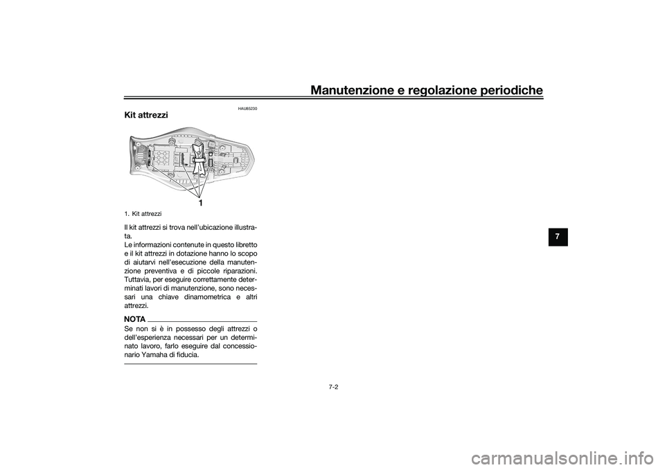 YAMAHA MT-09 2021 Manuale duso (in Italian) Manutenzione e regolazione periodiche
7-2
7
HAU85230
Kit attrezziIl kit attrezzi si trova nell’ubicazione illustra-
ta.
Le informazioni contenute in questo libretto
e il kit attrezzi in dotazione ha YAMAHA MT-09 2021 Manuale duso (in Italian) Manutenzione e regolazione periodiche
7-2
7
HAU85230
Kit attrezziIl kit attrezzi si trova nell’ubicazione illustra-
ta.
Le informazioni contenute in questo libretto
e il kit attrezzi in dotazione ha