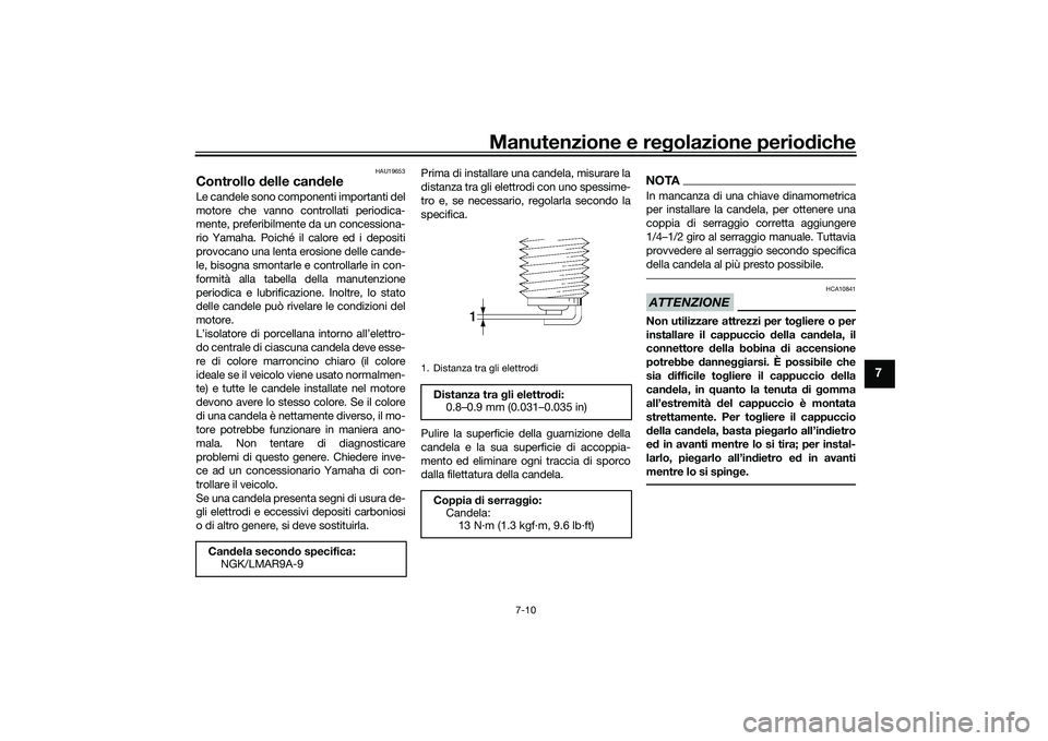 YAMAHA MT-09 2021 Manuale duso (in Italian) Manutenzione e regolazione periodiche
7-10
7
HAU19653
Controllo delle can deleLe candele sono componenti importanti del
motore che vanno controllati periodica-
mente, preferibilmente da un concession YAMAHA MT-09 2021 Manuale duso (in Italian) Manutenzione e regolazione periodiche
7-10
7
HAU19653
Controllo delle can deleLe candele sono componenti importanti del
motore che vanno controllati periodica-
mente, preferibilmente da un concession