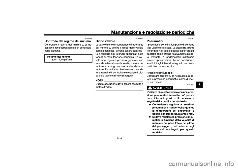 YAMAHA MT-09 2021  Manuale duso (in Italian) Manutenzione e regolazione periodiche
7-16
7
HAU44735
Controllo  del re gime  del minimoControllare il regime de l minimo e, se ne-
cessario, farlo correggere da un concessio-
nario Yamaha.
HAU21403
G
