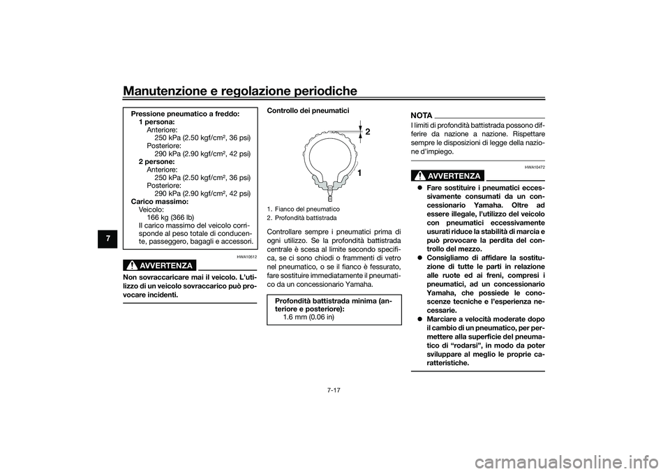 YAMAHA MT-09 2021  Manuale duso (in Italian) Manutenzione e regolazione perio diche
7-17
7
AVVERTENZA
HWA10512
Non sovraccaricare mai il veicolo. L’uti-
lizzo  di un veicolo sovraccarico può pro-
vocare inci denti.
Controllo  dei pneumatici
C