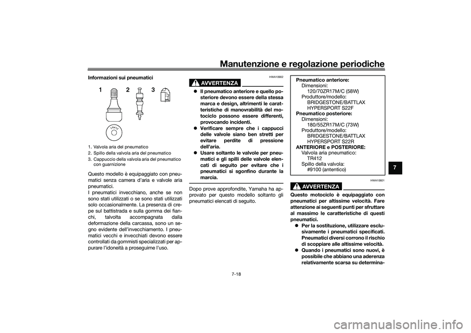 YAMAHA MT-09 2021  Manuale duso (in Italian) Manutenzione e regolazione periodiche
7-18
7
Informazioni sui pneumatici
Questo modello è equipaggiato con pneu-
matici senza camera d’aria e valvole aria
pneumatici.
I pneumatici invecchiano, anch
