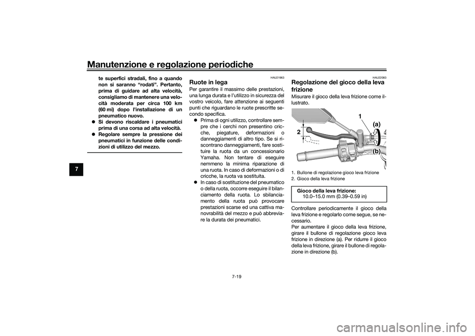 YAMAHA MT-09 2021  Manuale duso (in Italian) Manutenzione e regolazione perio diche
7-19
7
te superfici stra dali, fino a  quand o
non si saranno “ro dati”. Pertanto,
prima  di  gui dare a d alta velocità,
consi gliamo  di mantenere una vel