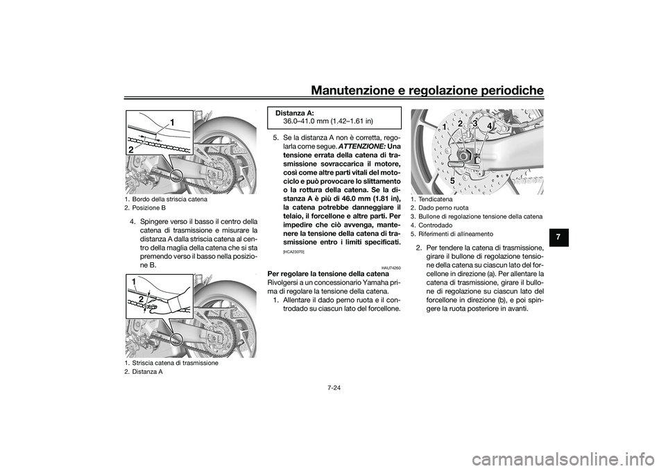 YAMAHA MT-09 2021 Manuale duso (in Italian) Manutenzione e regolazione periodiche
7-24
7
4. Spingere verso il basso il centro della
catena di trasmissione e misurare la
distanza A dalla striscia catena al cen-
tro della maglia della catena che YAMAHA MT-09 2021 Manuale duso (in Italian) Manutenzione e regolazione periodiche
7-24
7
4. Spingere verso il basso il centro della
catena di trasmissione e misurare la
distanza A dalla striscia catena al cen-
tro della maglia della catena che