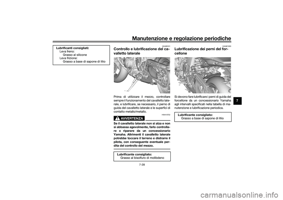 YAMAHA MT-09 2021 Manuale duso (in Italian) Manutenzione e regolazione periodiche
7-28
7
HAU89101
Controllo e lubrificazione del ca-
valletto lateralePrima di utilizzare il mezzo, controllare
sempre il funzionamento del cavalletto late-
rale, YAMAHA MT-09 2021 Manuale duso (in Italian) Manutenzione e regolazione periodiche
7-28
7
HAU89101
Controllo e lubrificazione del ca-
valletto lateralePrima di utilizzare il mezzo, controllare
sempre il funzionamento del cavalletto late-
rale,