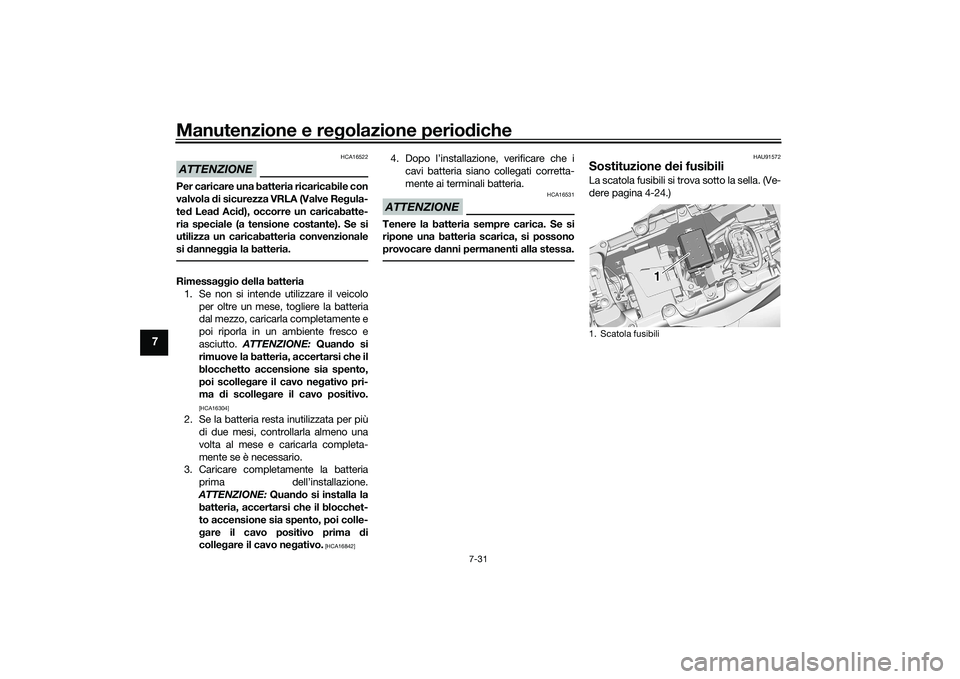 YAMAHA MT-09 2021 Manuale duso (in Italian) Manutenzione e regolazione perio diche
7-31
7
ATTENZIONE
HCA16522
Per caricare una batteria ricaricabile con
valvola di sicurezza VRLA (Valve Re gula-
te d Lea d Aci d), occorre un caricabatte-
ria s YAMAHA MT-09 2021 Manuale duso (in Italian) Manutenzione e regolazione perio diche
7-31
7
ATTENZIONE
HCA16522
Per caricare una batteria ricaricabile con
valvola di sicurezza VRLA (Valve Re gula-
te d Lea d Aci d), occorre un caricabatte-
ria s