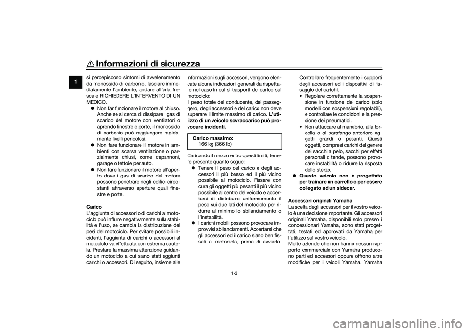 YAMAHA MT-09 2021  Manuale duso (in Italian) Informazioni di sicurezza
1-3
1
si percepiscono sintomi di avvelenamento
da monossido di carb onio, lasciare imme-
diatamente l’ambiente, andare all’aria fre-
sca e RICHIEDERE L’INTERVENTO DI UN